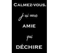 Calmez-vous j’ai une amie qui déchire: Idée Cadeau Original Pour Femme / Carnet de notes et de dessin Pour Transmettre Un Message Positif a sa Meilleure Amie