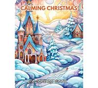 Calming Christmas Coloring Book: 100+ Beautiful Designs For Relaxation, And Creativity