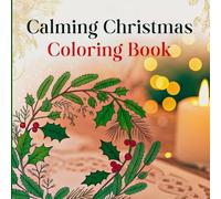 Calming Christmas Coloring Book: Peaceful Holiday Designs for Mindful Relaxation. Mindful Coloring for a Tranquil and Joyful Christmas