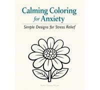 Calming Coloring for Anxiety: Simple, Bold Designs to Relax the Mind, Reduce Stress, and Find Peace - Perfect for Beginners, Seniors, and Anyone Feeling Overwhelmed