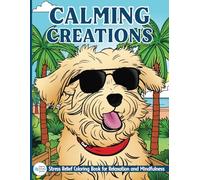 Calming Creations - A Stress Relief Coloring Book for Relaxation and Mindfulness: 50 Designs featuring Animals, Flowers, Landscapes, Nature and Tropical Art to Calm Your Mind and Find Inner Peace