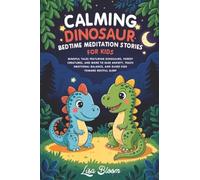 Calming Dinosaur Bedtime Meditation Stories For Kids: Mindful Tales Featuring Dinosaurs, Forest Creatures, and More to Ease Anxiety, Teach Emotional Balance, and Guide Kids Toward Restful Sleep