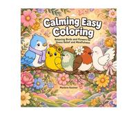 Calming Easy Adult Coloring Book: Relaxing Birds and Flowers for Stress Relief and Mindfulness: Simple Floral and Bird Designs for Beginners & Adults to Unwind and Find Peace