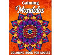 Calming Mandalas Coloring Book For Adults: A Calming Coloring Book Featuring Elegant Mandala Patterns to Boost Creativity and Soothe the Mind.