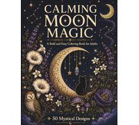 Calming Moon Magic: A Cozy Witchy Coloring Book for Adults with 50 Easy Designs of Moon Phases, Night Gardens, Celestial Beings, Lunar Rituals, and ... for Stress Relief and Mindful Relaxation