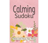 Calming Sudoku Relax and Calm Your Mind: Engage your memory, logic and concentration to solve sudoku puzzles and calm your mind. |6x9 112 pages. Great for gifts, personal enjoyment, and relaxation.