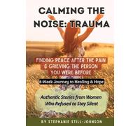 Calming the Noise: Trauma - Finding Peace After the Pain & Grieving the Person You Were Before: An 8-Week Faith-Based Devotional and Healing Journey for Women of Faith