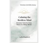 Calming the Restless Mind: Christian Tools for Inner Peace in a Noisy World