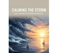 Calming The Storm: Your Journey To Emotional Mastery