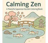 Calming Zen: Peaceful Coloring Book Pages of Japanese Gardens, Animals, and Nature for Stress Relief: A Peaceful Japanese Garden Coloring Book for Relaxation and Mindfulness