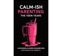 Calmish Parenting The Teen Years: A Funny, Relatable Adult Coloring Book for Stressed-Out Parents of Teens and Parents Navigating Teen Attitudes, Boundaries, and Big Feelings.