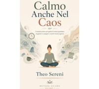Calmo Anche Nel Caos: Il metodo pratico per gestire lo stress quotidiano di genitori e caregiver, in pochi minuti al giorno
