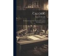 Caloric: Its Mechanical, Chemical, And Vital Agencies In The Phenomena Of Nature