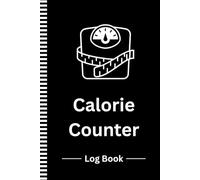Calorie Counter Log Book: A Simple Daily Food Diary to Achieve Your Weight Loss Goals by Tracking Meals, Calories, Carbs, Fat, Protein, & More