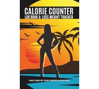 Calorie Counter Log Book & Loss Wight Tracker: TAKE CARE OF YOUR PROPER NUTRITION