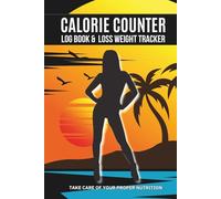 Calorie Counter Log Book & Loss Wight Tracker: TAKE CARE OF YOUR PROPER NUTRITION