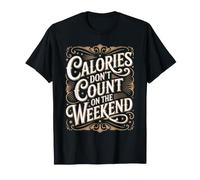 Calories Don't Count on The Weekend Diet Puns - T-Shirt