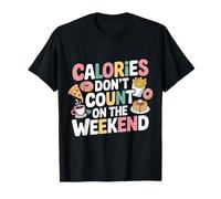 Calories Don't Count on The Weekend Diet Puns |- T-Shirt