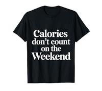 Calories Don't Count on The Weekend Diet Puns |- T-Shirt