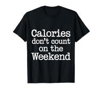 Calories Don't Count on The Weekend Diet Puns - T-Shirt