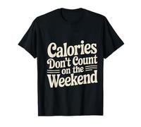 Calories Don't Count on The Weekend Diet Puns - T-Shirt