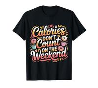 Calories Don't Count on The Weekend Diet Puns |- T-Shirt