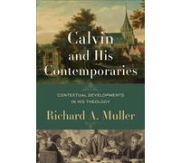 Calvin and His Contemporaries Contextual Developments in His Theology - RICHARD MULLER - Baker publishing group - ebook (ePub) - Livre