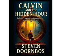 Calvin and the Hidden Hour. Suspense filled mystery for kids of all ages.: His father's greatest mission was never meant to be discovered