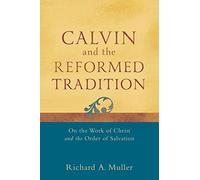 Calvin and the Reformed Tradition: On The Work Of Christ And The Order Of Salvation
