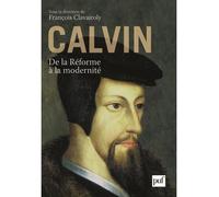 Calvin, de la Réforme à la modernité De la reforme a la modernite - François Clavairoly - Puf - broché - Essai