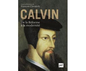 Calvin, de la Réforme à la modernité De la reforme a la modernite - François Clavairoly - Puf - broché - Essai