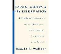 Calvin, Geneva and the Reformation: A Study of Calvin as Social Reformer, Churchman, Pastor and Theologian Wallace, Ronald (Auteur)