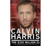 Calvin Harris: The $100 Million Dj (Paperback) Douglas Wight, (Auteur)