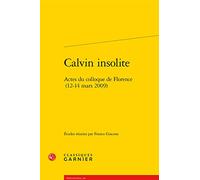 Calvin insolite: Actes du colloque de Florence (12-14 mars 2009)
