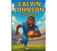 Calvin Johnson: The Inspiring Illustrated Story of the Megatron - How He Rose from Georgia Boy to NFL Legend, Record-Breaking Wide Receiver, and Hall of Fame Star