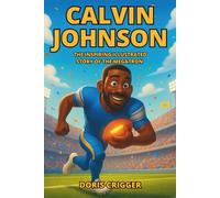 Calvin Johnson: The Inspiring Illustrated Story of the Megatron - How He Rose from Georgia Boy to NFL Legend, Record-Breaking Wide Receiver, and Hall of Fame Star
