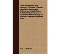 Calvin Morgan McClung Historical Collection of Books, Pamphlets, Manuscripts, Pictures and Maps Relating to Early Western Travel and the History and G Rothrock, Mary U. (Auteur)