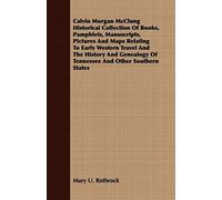 Calvin Morgan Mcclung Historical Collection Of Books, Pamphlets, Manuscripts, Pictures And Maps Relating To Early Western Travel And The History And Genealogy Of Tennessee And Other Southern States