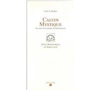 Calvin Mystique - Au Coeur De La Pensée Du Réformateur