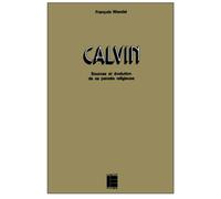 Calvin: Sources et évolution de sa pensée religieuse