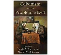 Calvinism And The Problem Of Evil