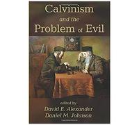 Calvinism And The Problem Of Evil