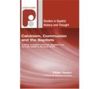 Calvinism, Communion and the Baptists: A Study of English Calvinistic Baptists from the Late 1600s to the Early 1800s Naylor, Peter (Auteur)