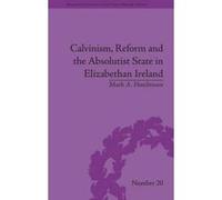 Calvinism, Reform and the Absolutist State in Elizabethan Ireland (Religious Cultures in the Early Modern World) - [Livre en VO] Mark A Hutchinson (Auteur)