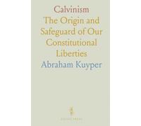 Calvinism: The Origin and Safeguard of Our Constitutional Liberties
