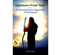 Calvinism's Proof-Text?: Following Paul's Argument in Romans 9