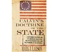 Calvin's Doctrine of the State: A Reformed Doctrine and Its American Trajectory, the Revolutionary War, and the Founding of the Republic Larson, Mark J. (Auteur)