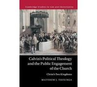 Calvin's Political Theology and the Public Engagement of the Church: Christ's Two Kingdoms (Law and Christianity) - [Version Originale] Inconnu (Auteur)
