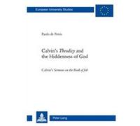 Calvin'S Theodicy And The Hiddenness Of God: Calvin'S Sermons On The Book Of Job (Europaeische Hochschulschriften / European University Studies / Publications Universitaires Europeennes) (Paperback) P