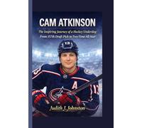 Cam Atkinson: The Inspiring Journey of a Hockey Underdog: From 157th Draft Pick to Two-Time All-Star